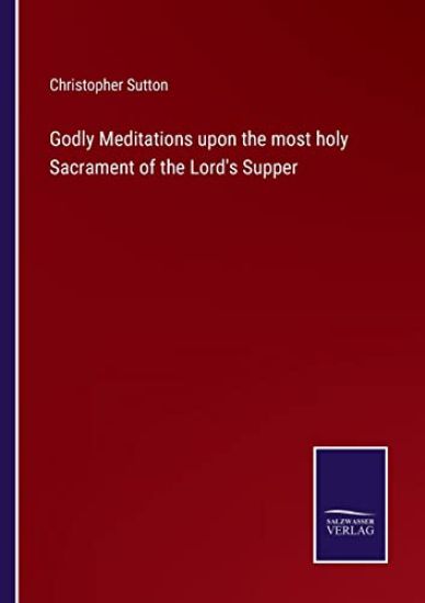 Godly Meditations upon the most holy Sacrament of the Lord's Supper