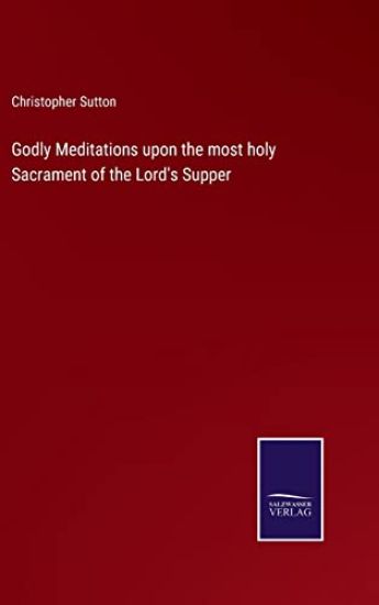 Godly Meditations upon the most holy Sacrament of the Lord's Supper