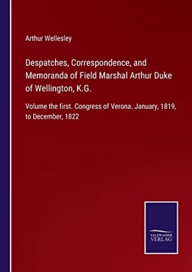 Despatches, Correspondence, and Memoranda of Field Marshal Arthur Duke of Wellington, K.G.