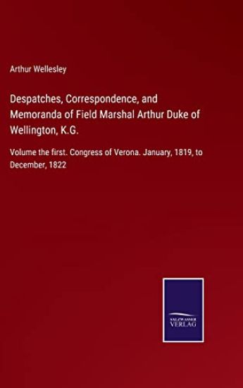 Despatches, Correspondence, and Memoranda of Field Marshal Arthur Duke of Wellington, K.G.
