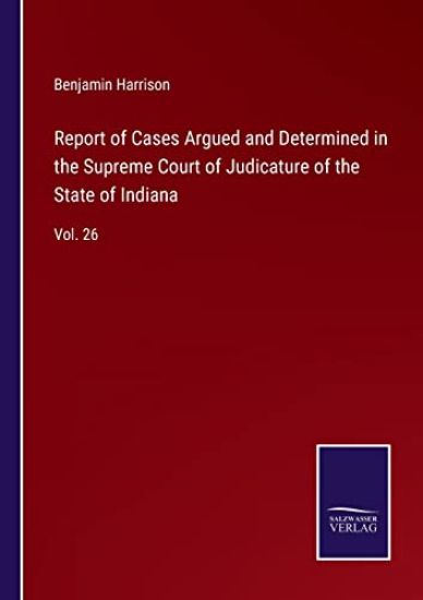 Report of Cases Argued and Determined in the Supreme Court of Judicature of the State of Indiana