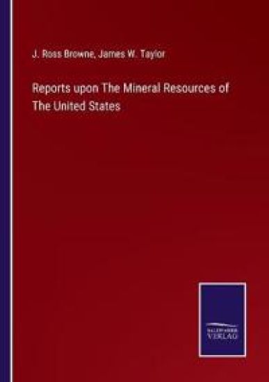 Reports upon The Mineral Resources of The United States