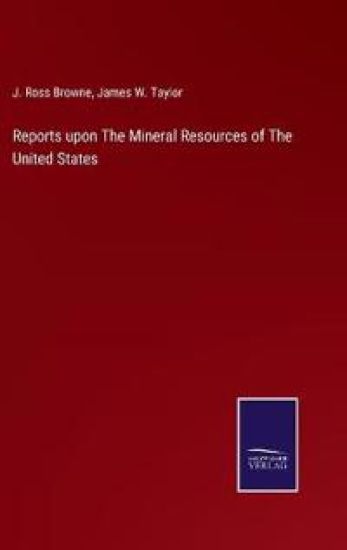 Reports upon The Mineral Resources of The United States