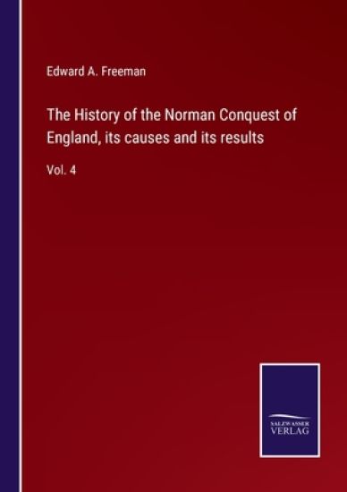 The History of the Norman Conquest of England, its causes and its results