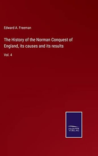 The History of the Norman Conquest of England, its causes and its results