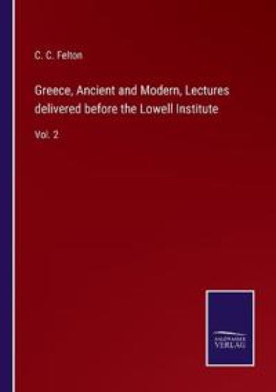 Greece, Ancient and Modern, Lectures delivered before the Lowell Institute