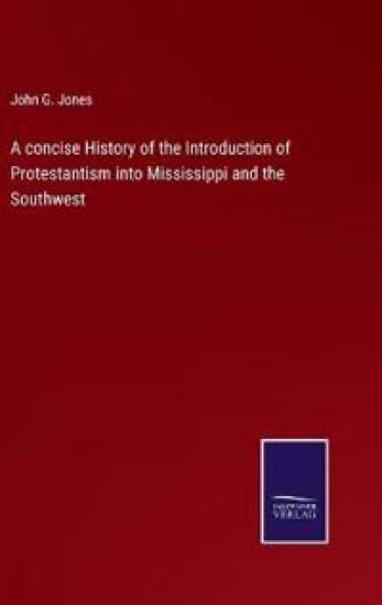 A concise History of the Introduction of Protestantism into Mississippi and the Southwest