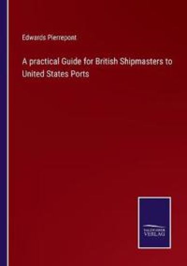 A practical Guide for British Shipmasters to United States Ports
