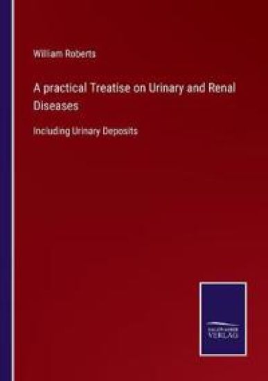A practical Treatise on Urinary and Renal Diseases