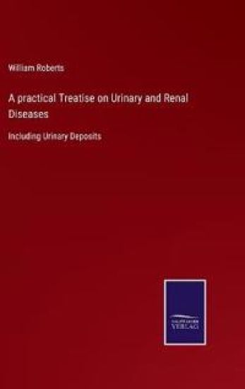 A practical Treatise on Urinary and Renal Diseases