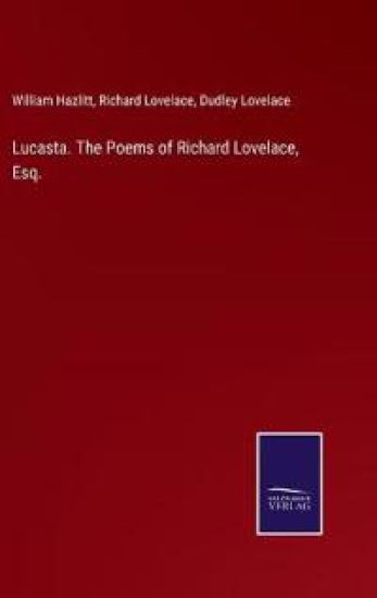 Lucasta. The Poems of Richard Lovelace, Esq.