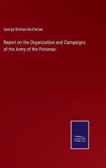 Report on the Organization and Campaigns of the Army of the Potomac