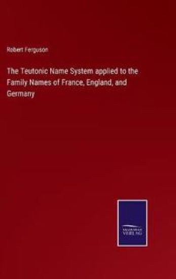 The Teutonic Name System applied to the Family Names of France, England, and Germany