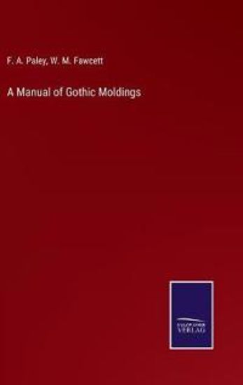 A Manual of Gothic Moldings