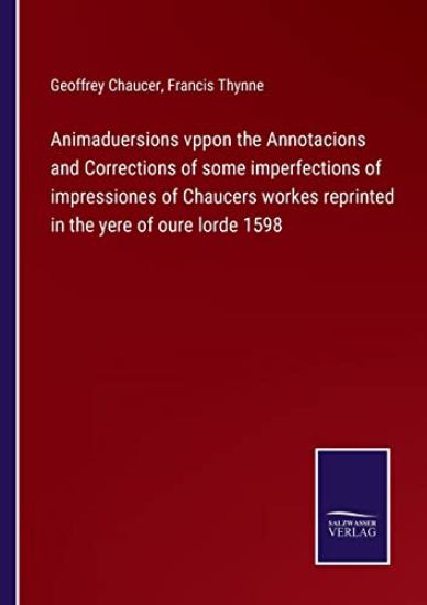 Animaduersions vppon the Annotacions and Corrections of some imperfections of impressiones of Chaucers workes reprinted in the yere of oure lorde 1598