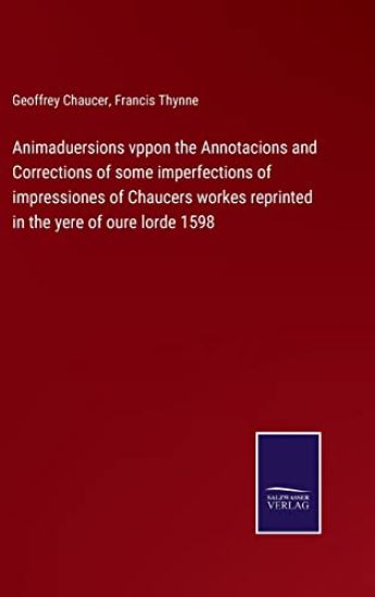 Animaduersions vppon the Annotacions and Corrections of some imperfections of impressiones of Chaucers workes reprinted in the yere of oure lorde 1598