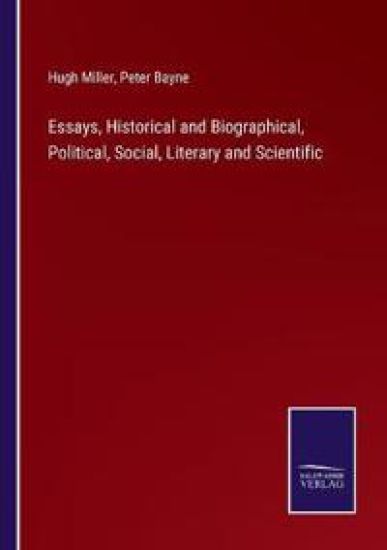 Essays, Historical and Biographical, Political, Social, Literary and Scientific