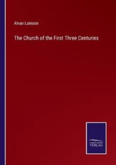 The Church of the First Three Centuries