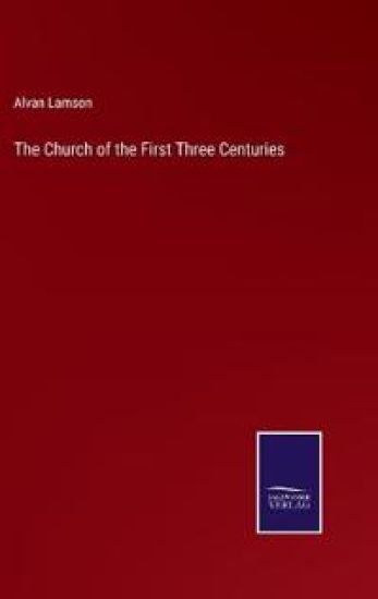 The Church of the First Three Centuries