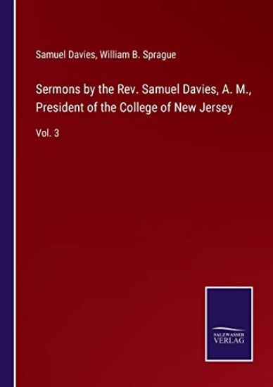 Sermons by the Rev. Samuel Davies, A. M., President of the College of New Jersey