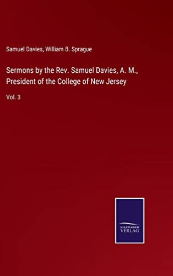 Sermons by the Rev. Samuel Davies, A. M., President of the College of New Jersey