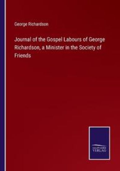 Journal of the Gospel Labours of George Richardson, a Minister in the Society of Friends