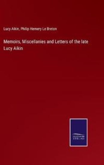 Memoirs, Miscellanies and Letters of the late Lucy Aikin