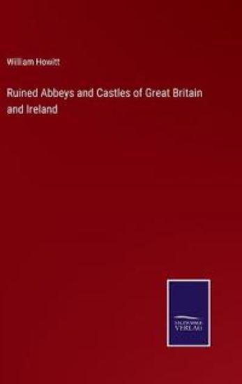 Ruined Abbeys and Castles of Great Britain and Ireland – William Howitt, kirjan kansikuva
