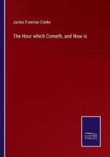 The Hour which Cometh, and Now is