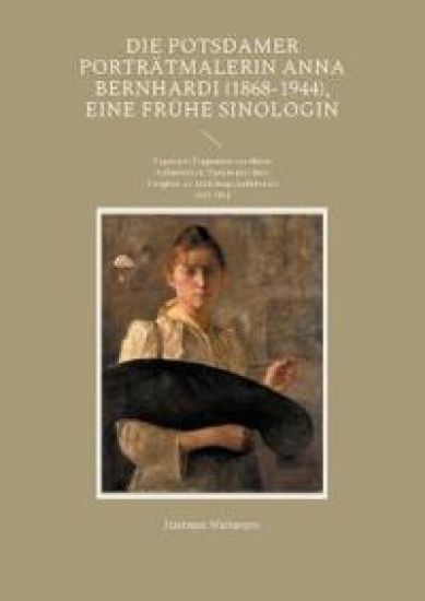 Die Potsdamer Porträtmalerin Anna Bernhardi (1868-1944), eine frühe Sinologin