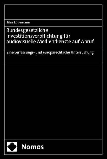 Bundesgesetzliche Investitionsverpflichtung Fur Audiovisuelle Mediendienste Auf Abruf: Eine Verfassungs- Und Europarechtliche Untersuchung
