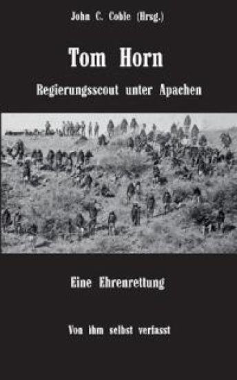 Tom Horn. Regierungsscout unter Apachen. Eine Ehrenrettung
