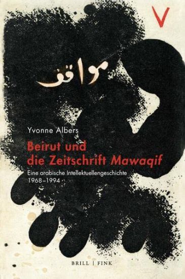 Beirut Und Die Zeitschrift Mawaqif: Eine Arabische Intellektuellengeschichte, 1968-1994