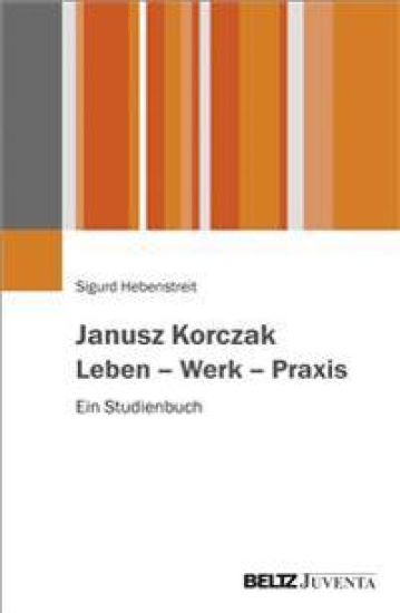 Janusz Korczak. Leben - Werk - Praxis
