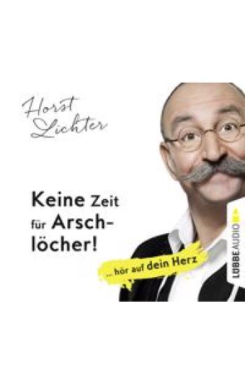 Keine Zeit für Arschlöcher!: ... hör auf dein Herz