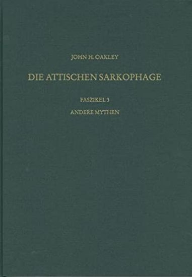 Die Antiken Sarkophagreliefs / Andere Mythen: IX. Band: Die Sarkophage Griechenlands Und Der Donauprovinzen, 1. Teil: Die Attischen Sarkophage, 3. Fas