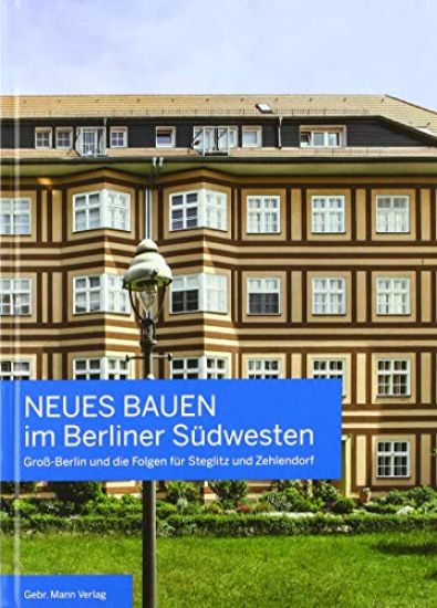 Neues Bauen Im Berliner Sudwesten: Gross-Berlin Und Die Folgen Fur Steglitz Und Zehlendorf