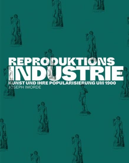 Reproduktionsindustrie: Kunst Und Ihre Popularisierung Um 1900