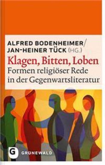 Klagen, Bitten, Loben: Formen Religioser Rede in Der Gegenwartsliteratur