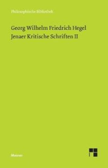 Jenaer Kritische Schriften II: Wesen der philosophischen Kritik / Gemeiner Menschenverstand und Philosophie / Verhältnis des Skeptizismus zur Philosop