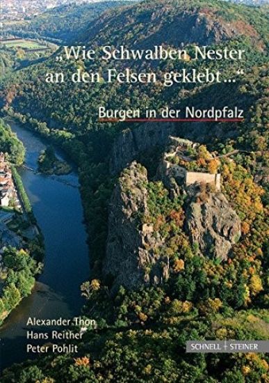 Burgen in Der Nordpfalz 'Wie Schwalben Nester an Den Felsen Geklebt...'