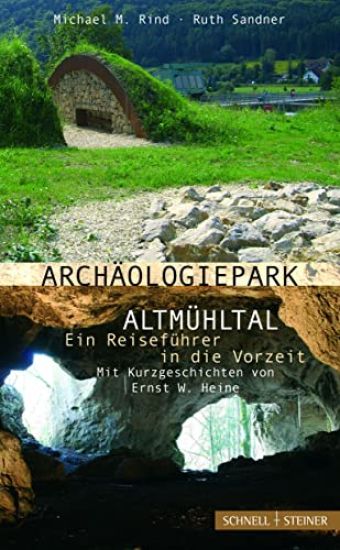 Archaologiepark Altmuhltal - Ein Reisefuhrer in Die Vorzeit: Mit Kurzgeschichten Von Ernst W. Heine