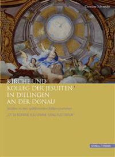 Kirche Und Kolleg Der Jesuiten in Dillingen an Der Donau: Studien Zu Den Spatbarocken Bildprogrammen 'ut in Nomine Iesu Omne Genu Flectatur'