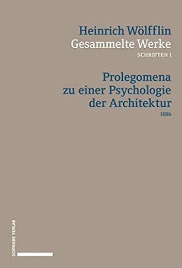 Gesammelte Werke, Schriften 1: Prolegomena Zu Einer Psychologie Der Architektur (1886)