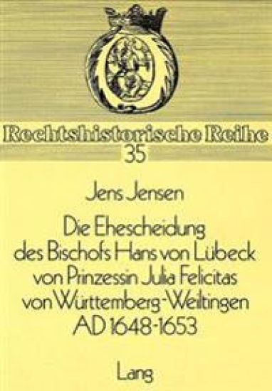 Die Ehescheidung Des Bischofs Hans Von Luebeck Von Prinzessin Julia Felicitas Von Wuerttemberg-Weiltingen Ad 1648-1653