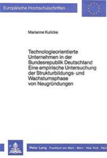 Technologieorientierte Unternehmen in Der Bundesrepublik Deutschland - Eine Empirische Untersuchung Der Strukturbildungs- Und Wachstumsphase Von Neugruendungen