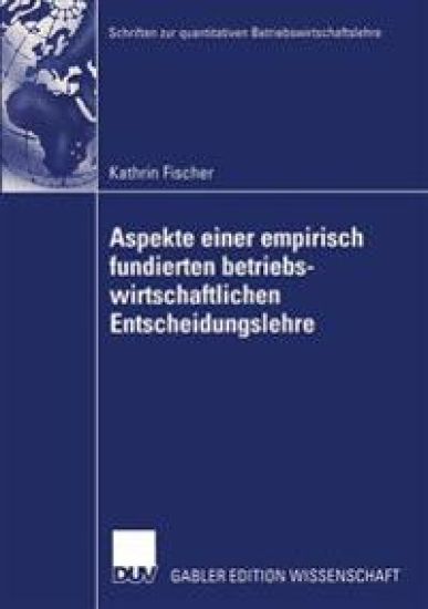 Aspekte einer empirisch fundierten betriebswirtschaftlichen Entscheidungslehre