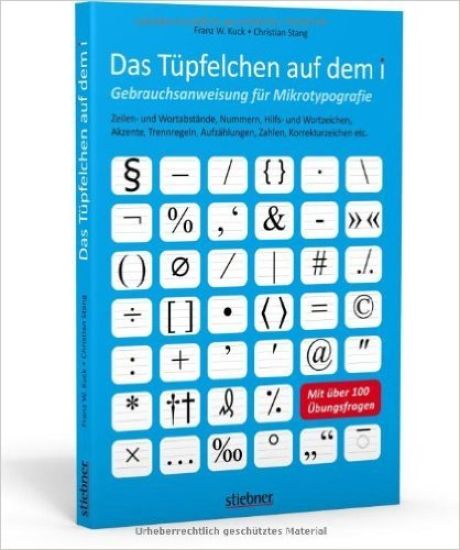 Das Tüpfelchen auf dem i - Gebrauchsanweisung für Mikrotypografie: Zeilen- und Wortabstände, Nummern, Hilfs- und Wortzeichen, Akzente, Trennregeln, Aufzählungen, Zahlen, Korrekturzeichen etc.