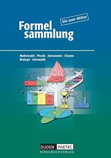 Formelsammlung bis zum Abitur - Mathematik - Physik - Astronomie - Chemie - Biologie - Informatik