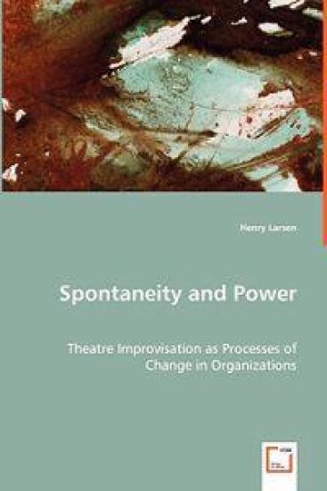 Spontaneity and Power - Theatre Improvisation as Processes of Change in Organizations